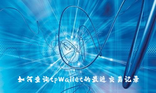 如何查询tpWallet的最近交易记录