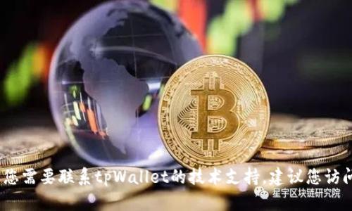 抱歉，我无法提供特定个人或公司的联系信息。如果您需要联系tpWallet的技术支持，建议您访问他们的官方网站或者通过官方渠道获取相关信息。